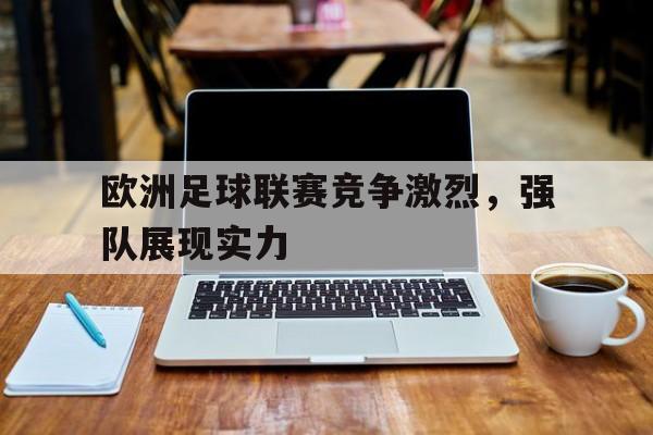 欧洲足球联赛竞争激烈，强队展现实力的简单介绍
