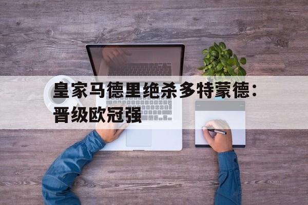 包含皇家马德里绝杀多特蒙德：晋级欧冠强的词条