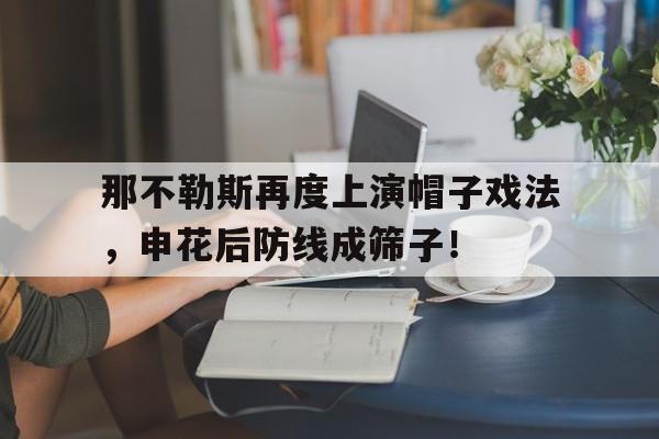 那不勒斯再度上演帽子戏法，申花后防线成筛子！