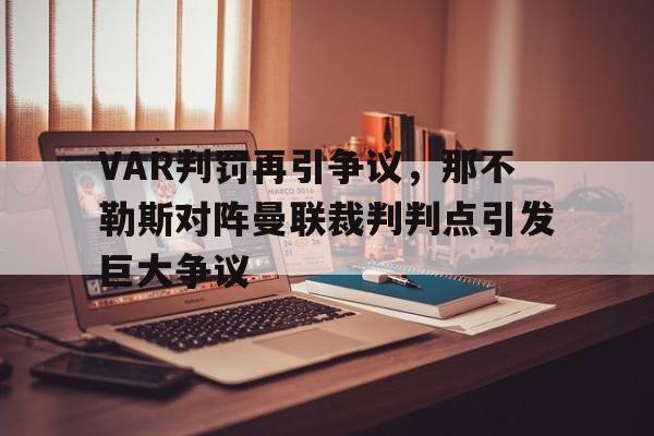 VAR判罚再引争议，那不勒斯对阵曼联裁判判点引发巨大争议那不勒斯足球
